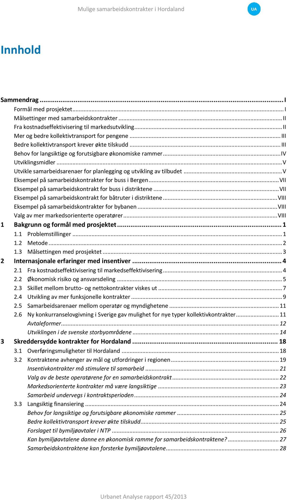 .. V Utvikle samarbeidsarenaer for planlegging og utvikling av tilbudet... V Eksempel på samarbeidskontrakter for buss i Bergen... VII Eksempel på samarbeidskontrakt for buss i distriktene.