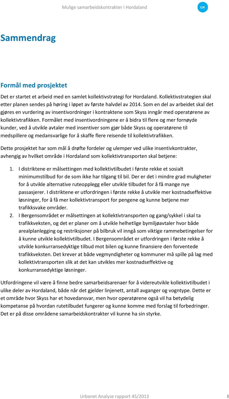 Formålet med insentivordningene er å bidra til flere og mer fornøyde kunder, ved å utvikle avtaler med insentiver som gjør både Skyss og operatørene til medspillere og medansvarlige for å skaffe