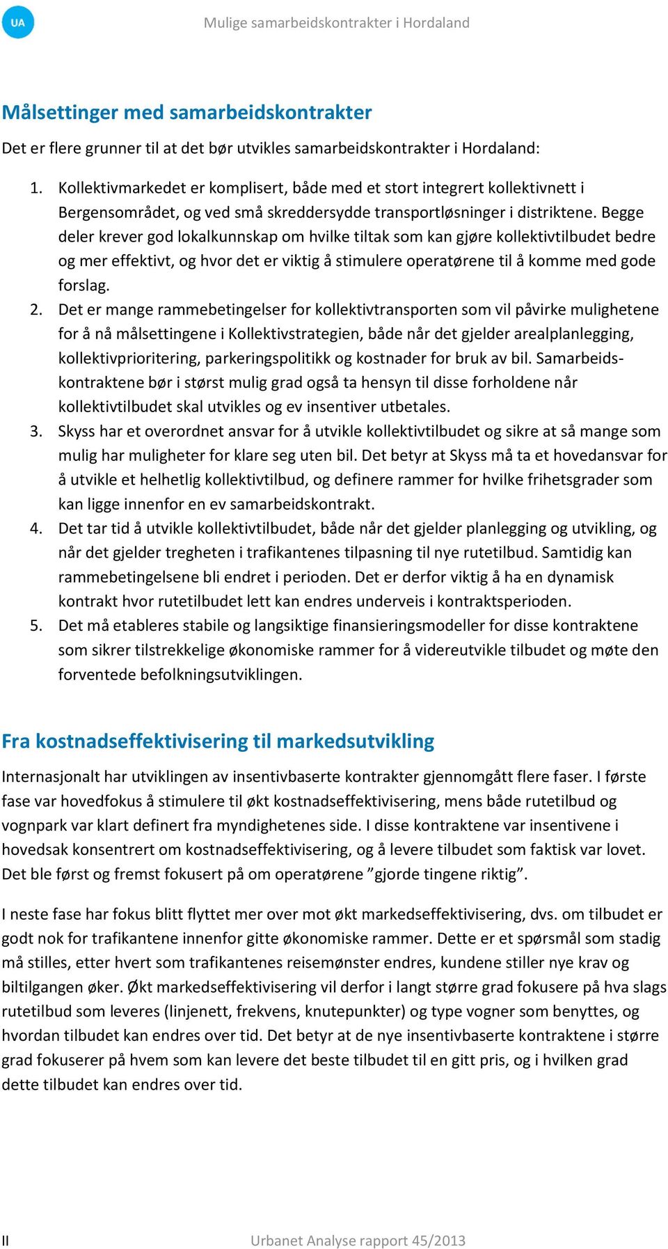 Begge deler krever god lokalkunnskap om hvilke tiltak som kan gjøre kollektivtilbudet bedre og mer effektivt, og hvor det er viktig å stimulere operatørene til å komme med gode forslag. 2.