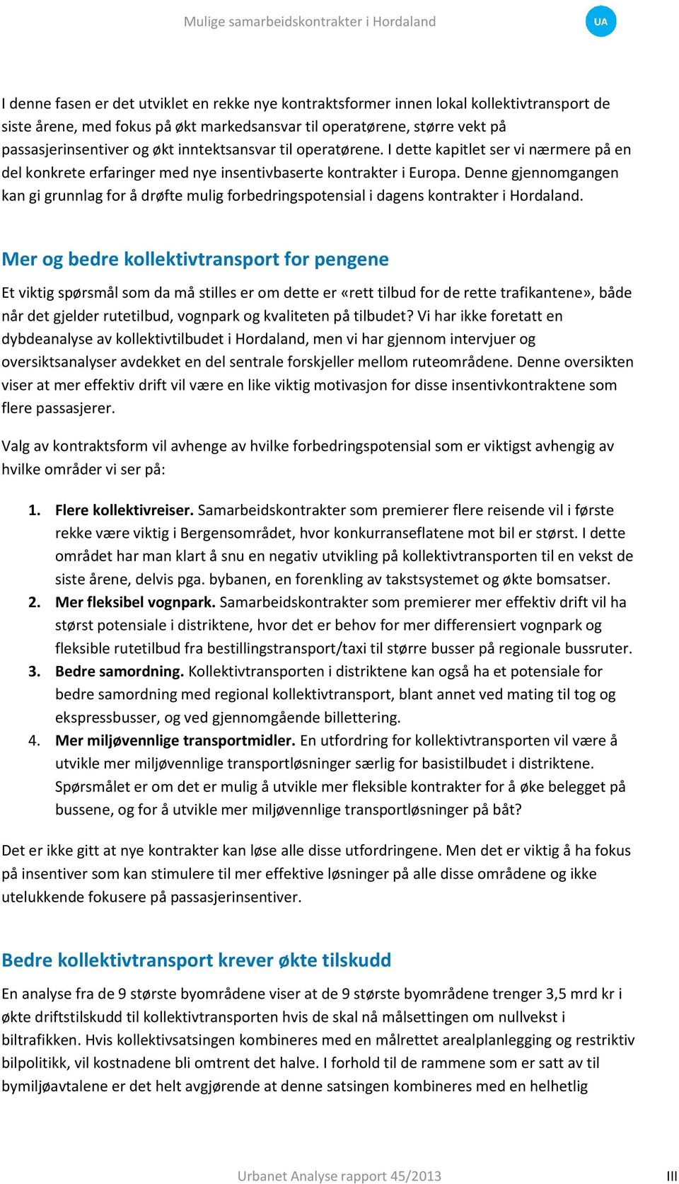 Denne gjennomgangen kan gi grunnlag for å drøfte mulig forbedringspotensial i dagens kontrakter i Hordaland.