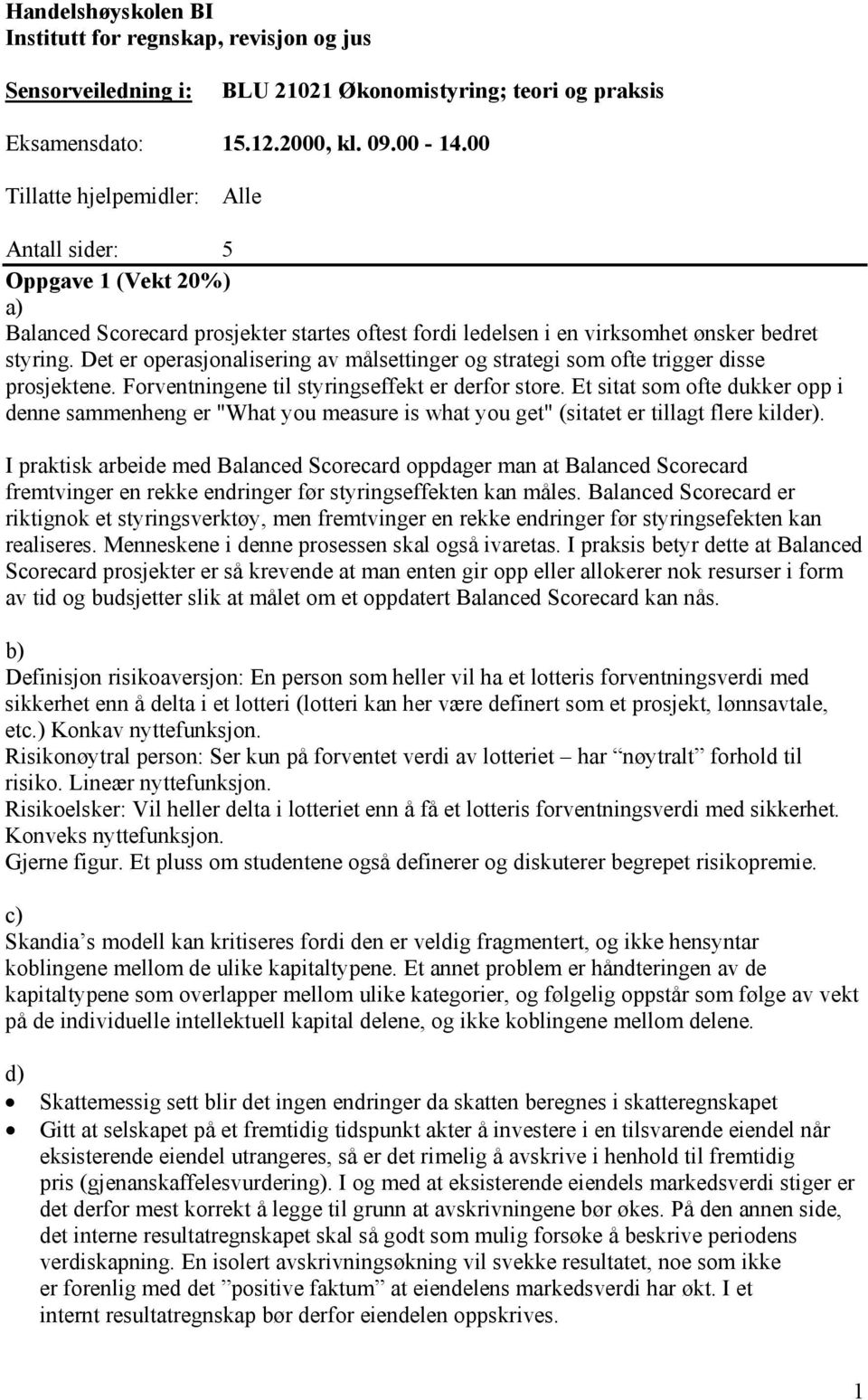 Det er operasjonalisering av målsettinger og strategi som ofte trigger disse prosjektene. Forventningene til styringseffekt er derfor store.