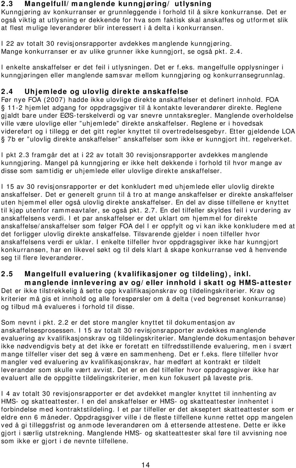 I 22 av totalt 30 revisjonsrapporter avdekkes manglende kunngjøring. Mange konkurranser er av ulike grunner ikke kunngjort, se også pkt. 2.4. I enkelte anskaffelser er det feil i utlysningen.