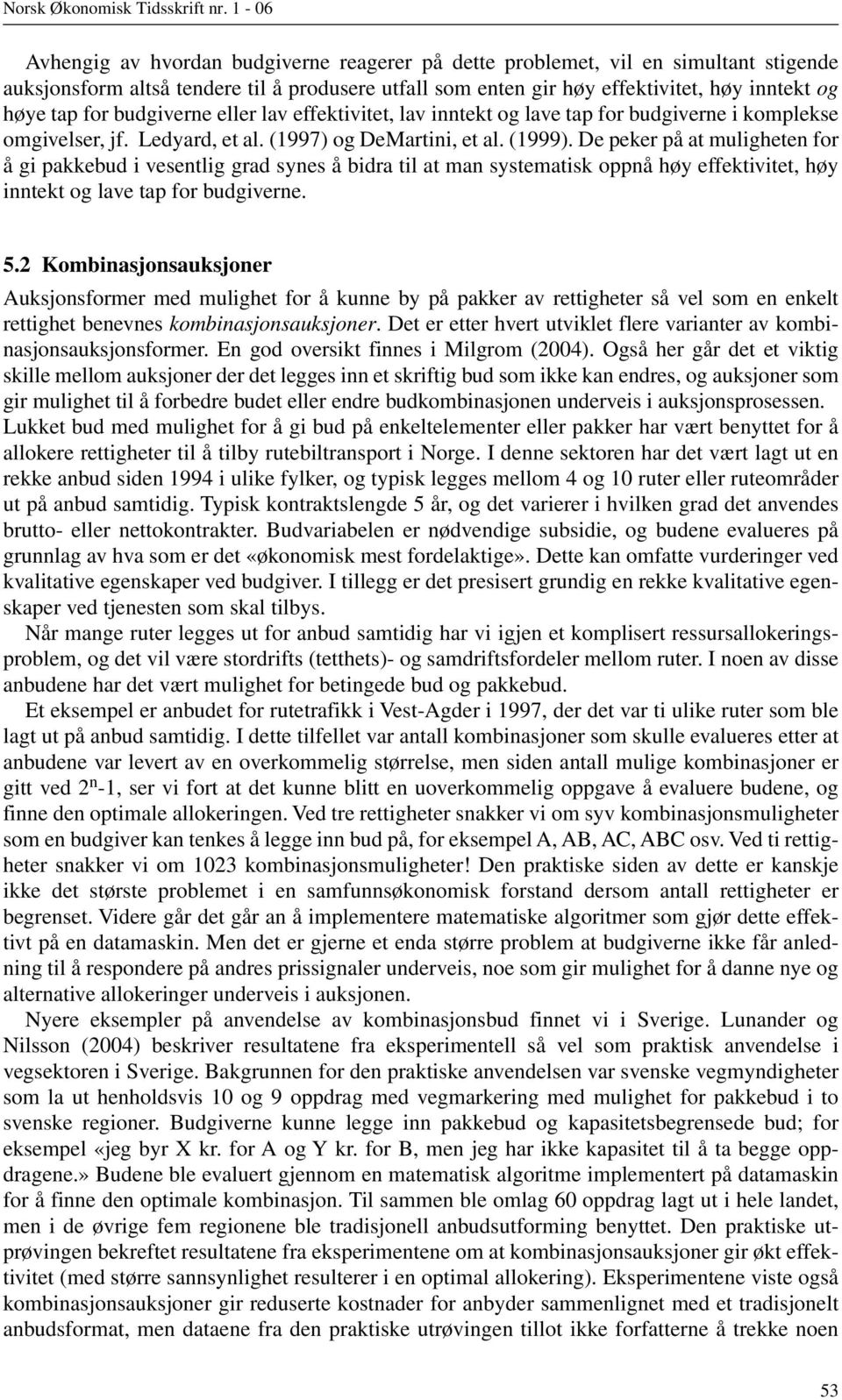 De peker på at muligheten for å gi pakkebud i vesentlig grad synes å bidra til at man systematisk oppnå høy effektivitet, høy inntekt og lave tap for budgiverne. 5.