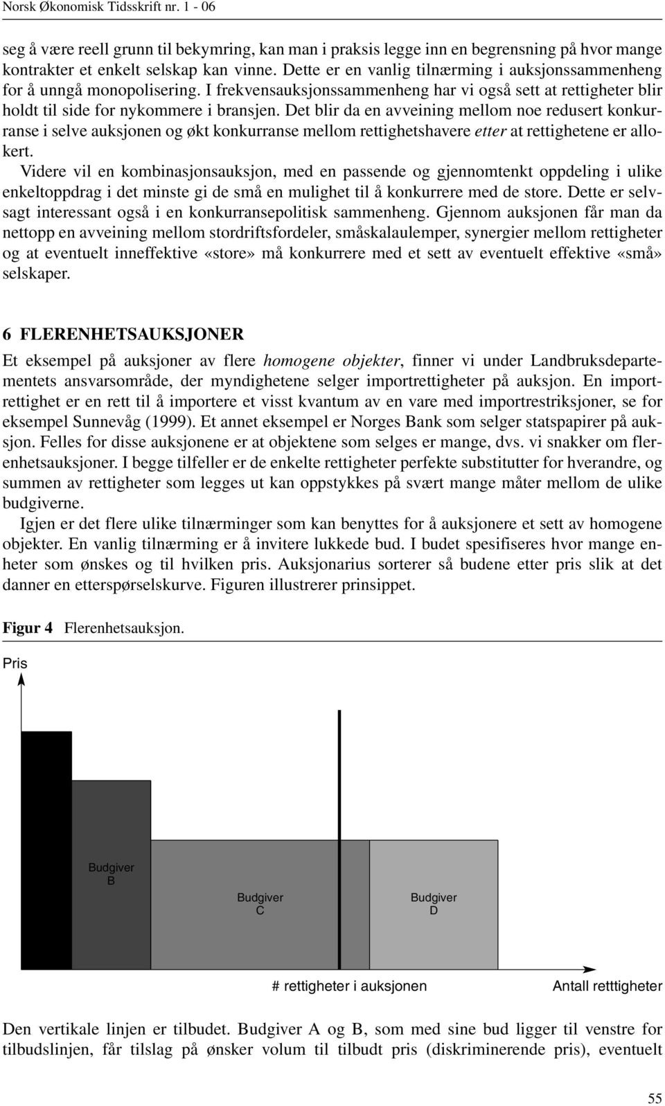 Det blir da en avveining mellom noe redusert konkurranse i selve auksjonen og økt konkurranse mellom rettighetshavere etter at rettighetene er allokert.