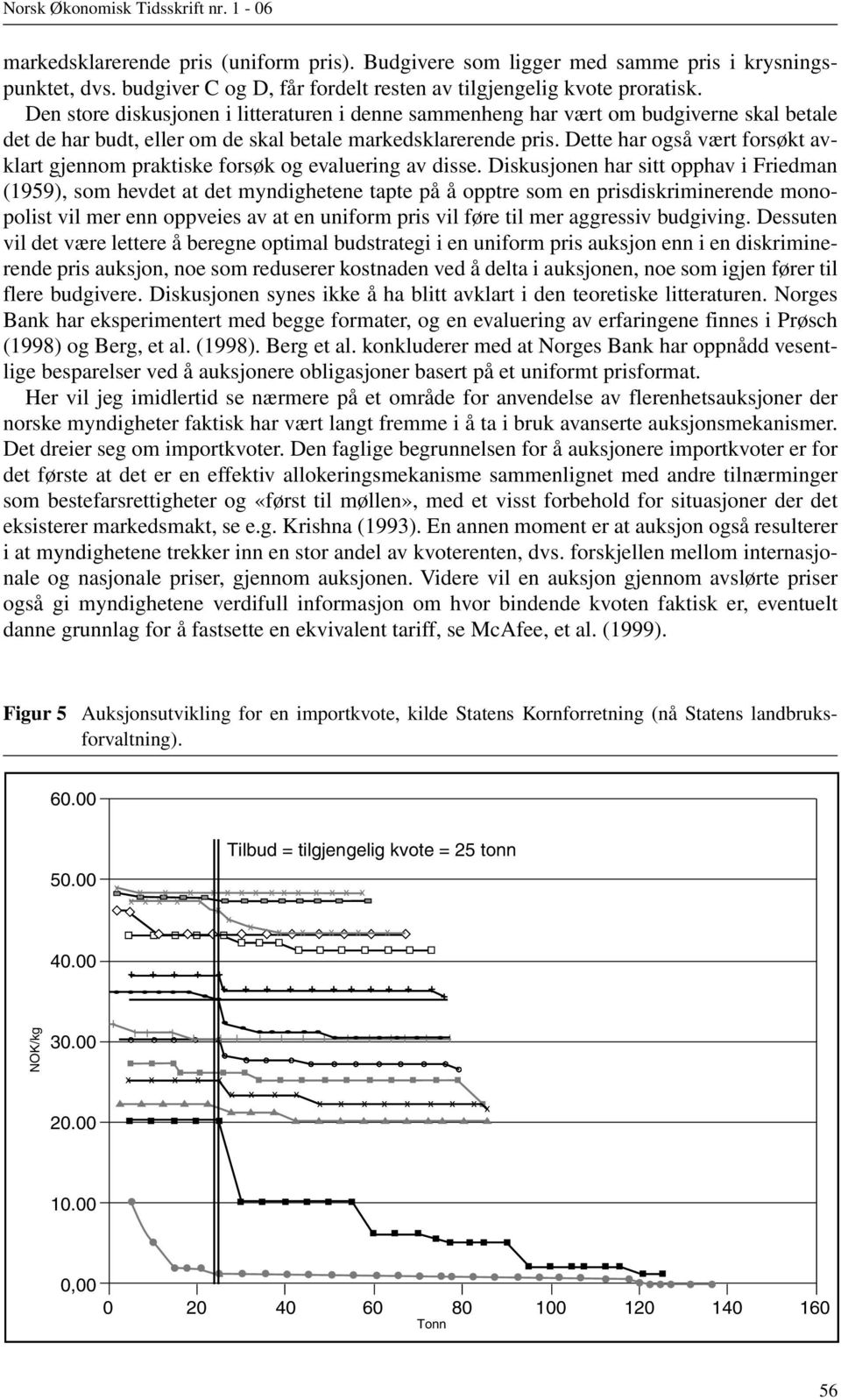 Dette har også vært forsøkt avklart gjennom praktiske forsøk og evaluering av disse.