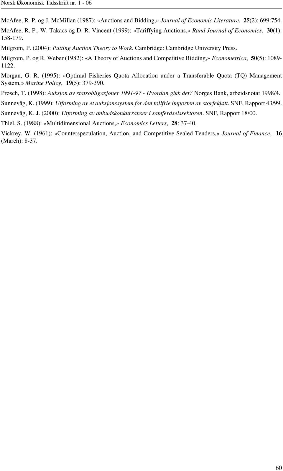 Weber (1982): «A Theory of Auctions and Competitive Bidding,» Econometrica, 50(5): 1089-1122. Morgan, G. R.