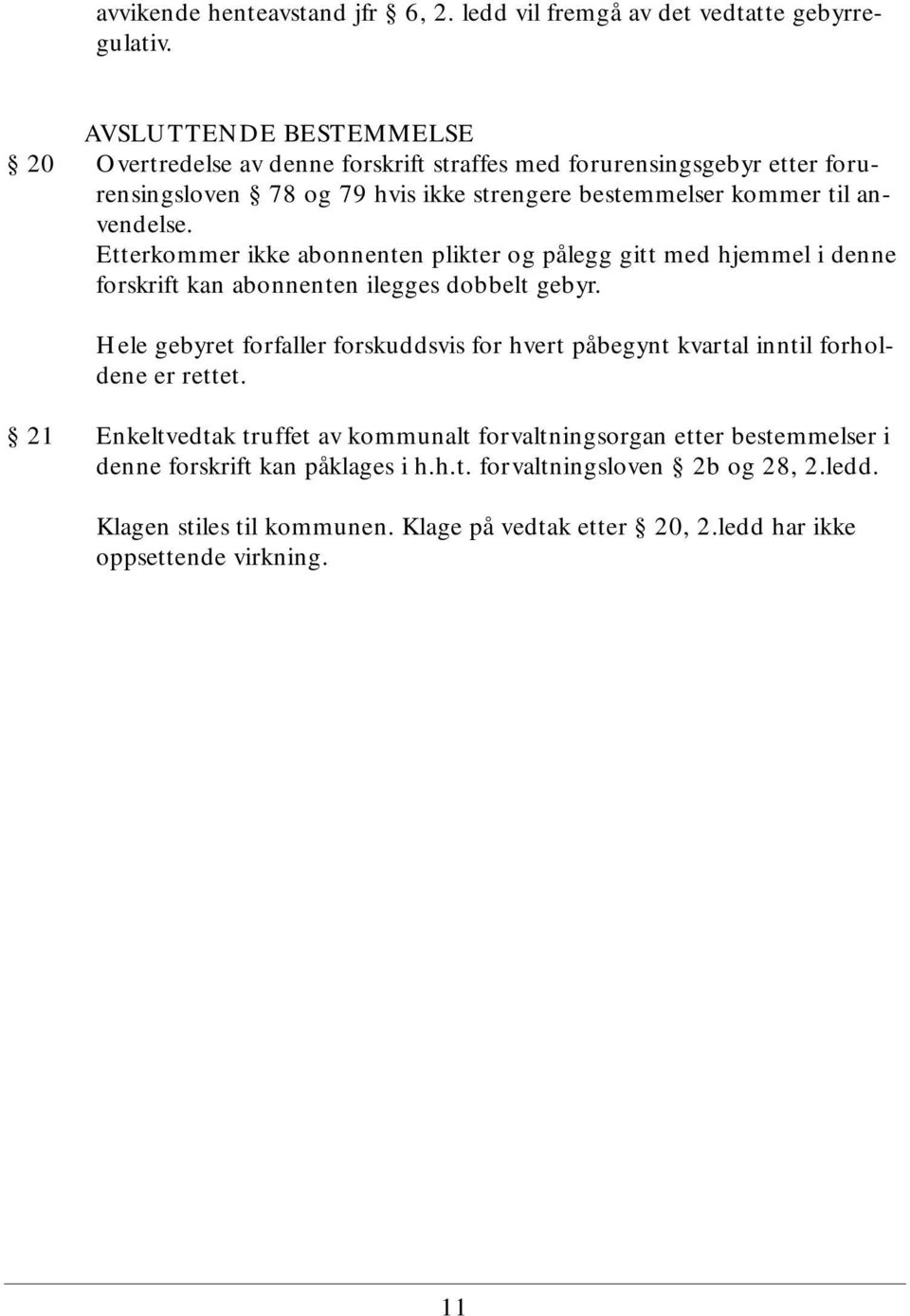 Etterkommer ikke abonnenten plikter og pålegg gitt med hjemmel i denne forskrift kan abonnenten ilegges dobbelt gebyr.