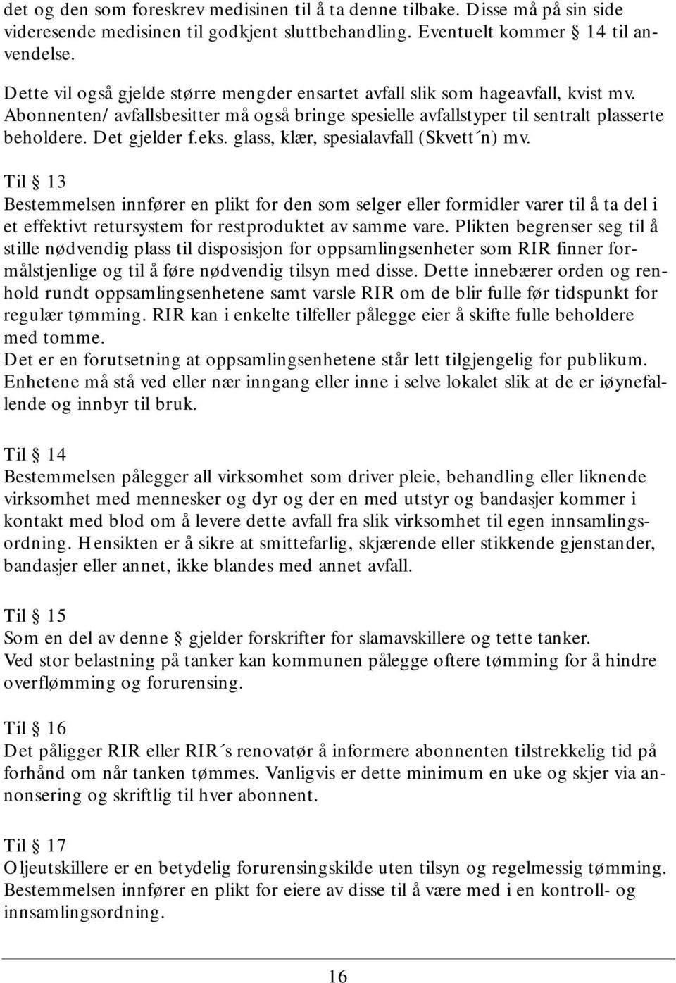 eks. glass, klær, spesialavfall (Skvett n) mv. Til 13 Bestemmelsen innfører en plikt for den som selger eller formidler varer til å ta del i et effektivt retursystem for restproduktet av samme vare.