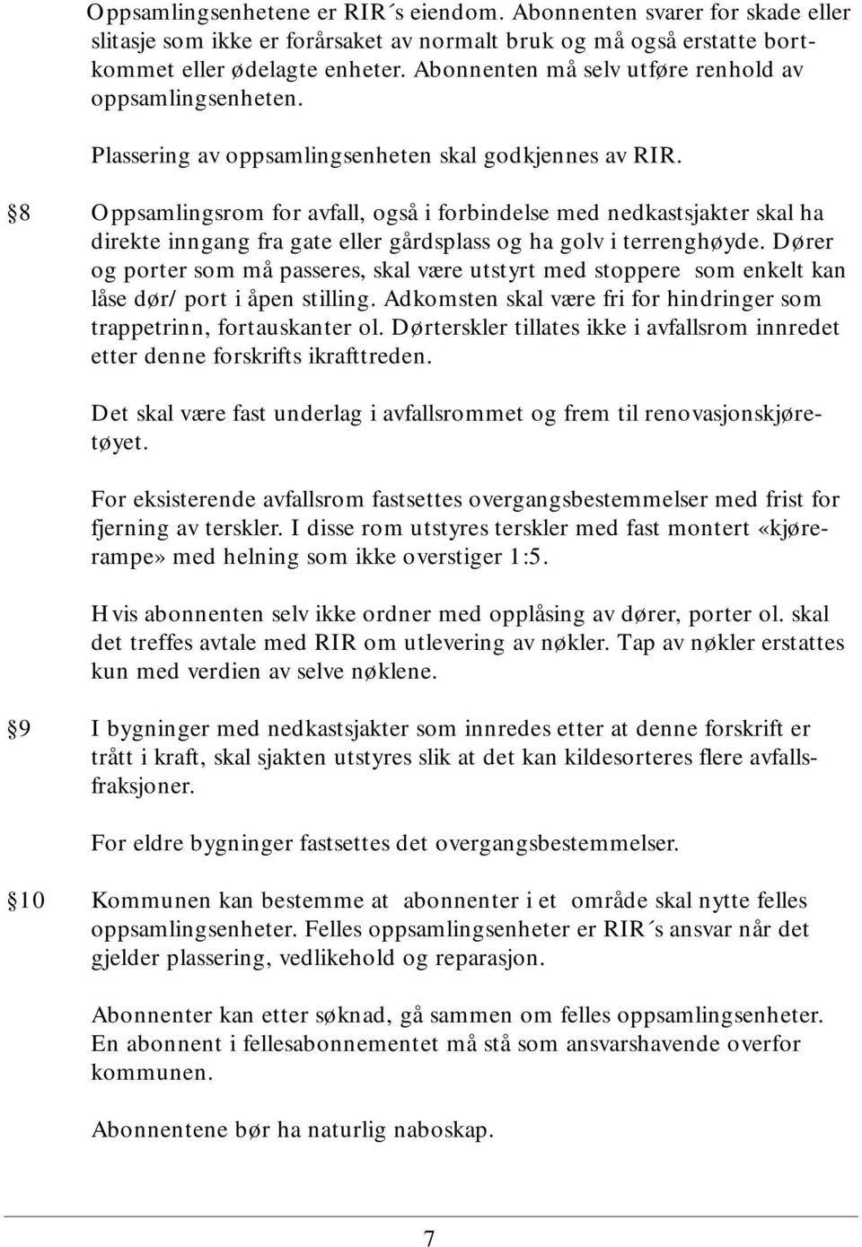 8 Oppsamlingsrom for avfall, også i forbindelse med nedkastsjakter skal ha direkte inngang fra gate eller gårdsplass og ha golv i terrenghøyde.