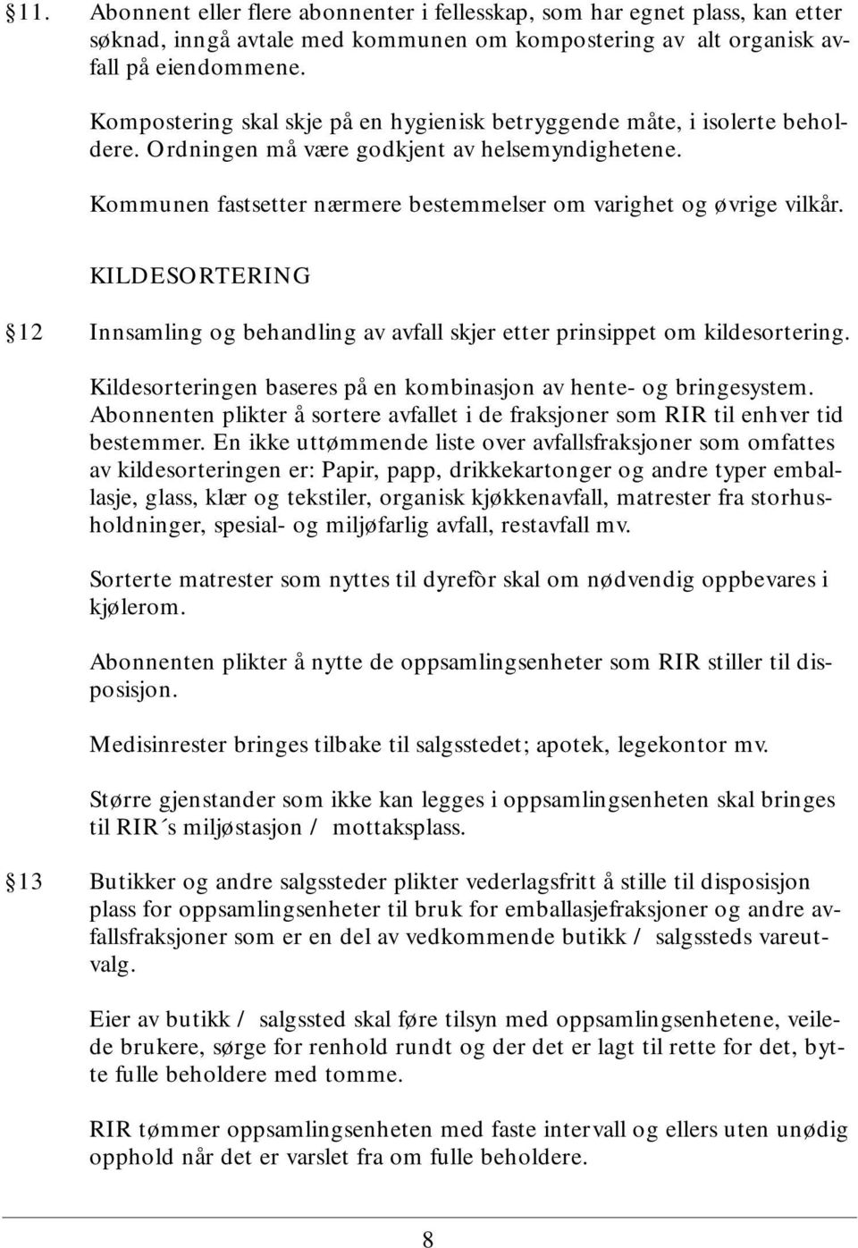 KILDESORTERING 12 Innsamling og behandling av avfall skjer etter prinsippet om kildesortering. Kildesorteringen baseres på en kombinasjon av hente- og bringesystem.