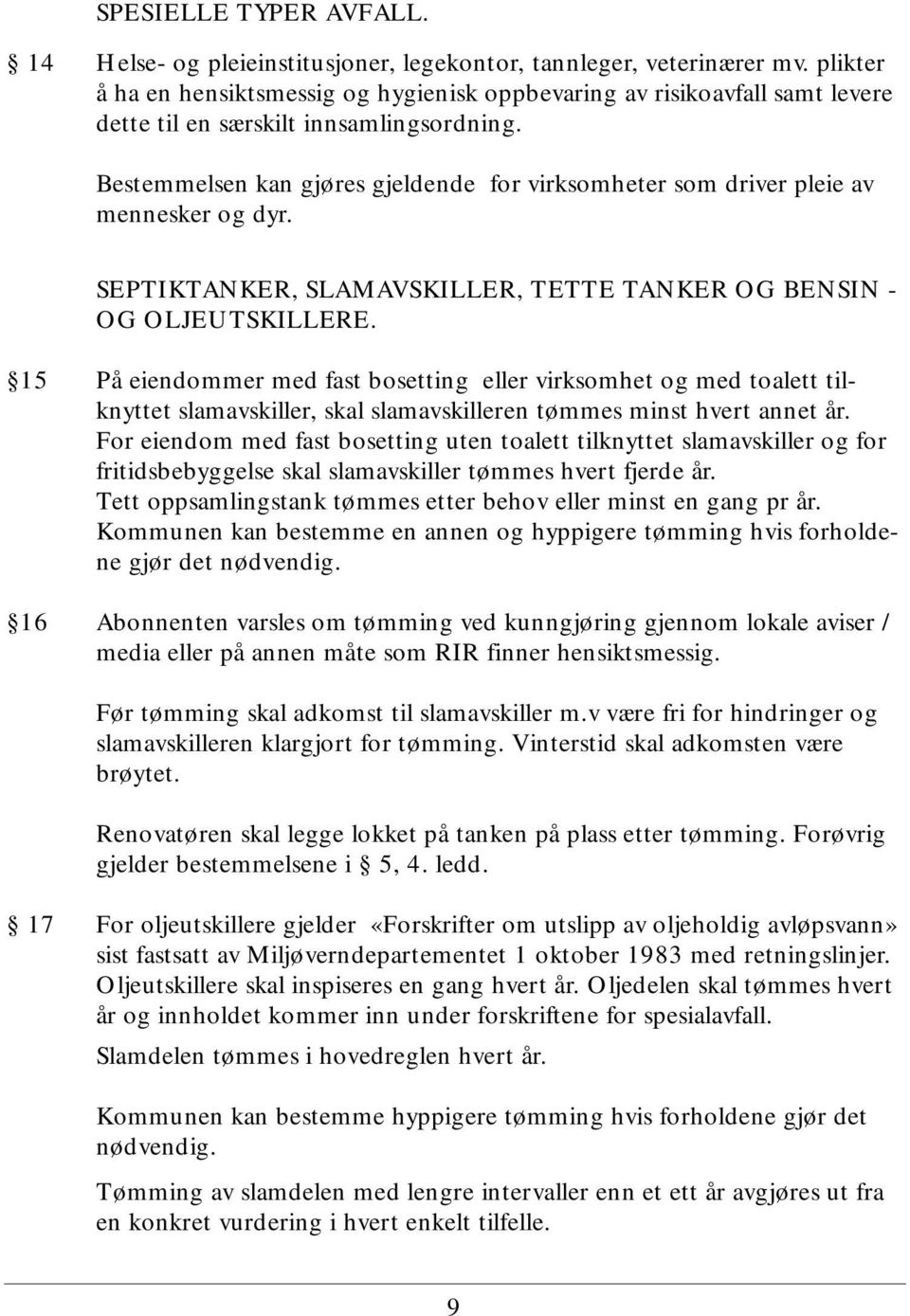 Bestemmelsen kan gjøres gjeldende for virksomheter som driver pleie av mennesker og dyr. SEPTIKTANKER, SLAMAVSKILLER, TETTE TANKER OG BENSIN - OG OLJEUTSKILLERE.