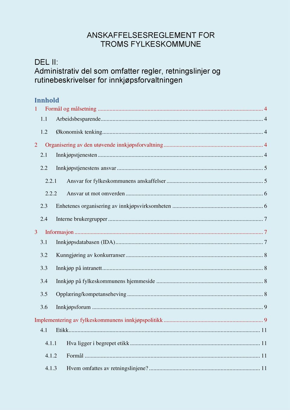 .. 5 2.2.2 Ansvar ut mot omverden... 6 2.3 Enhetenes organisering av innkjøpsvirksomheten... 6 2.4 Interne brukergrupper... 7 3 Informasjon... 7 3.1 Innkjøpsdatabasen (IDA)... 7 3.2 Kunngjøring av konkurranser.