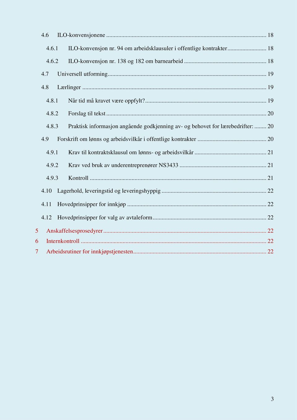 .. 20 4.9.1 Krav til kontraktsklausul om lønns- og arbeidsvilkår... 21 4.9.2 Krav ved bruk av underentreprenører NS3433... 21 4.9.3 Kontroll... 21 4.10 Lagerhold, leveringstid og leveringshyppig.