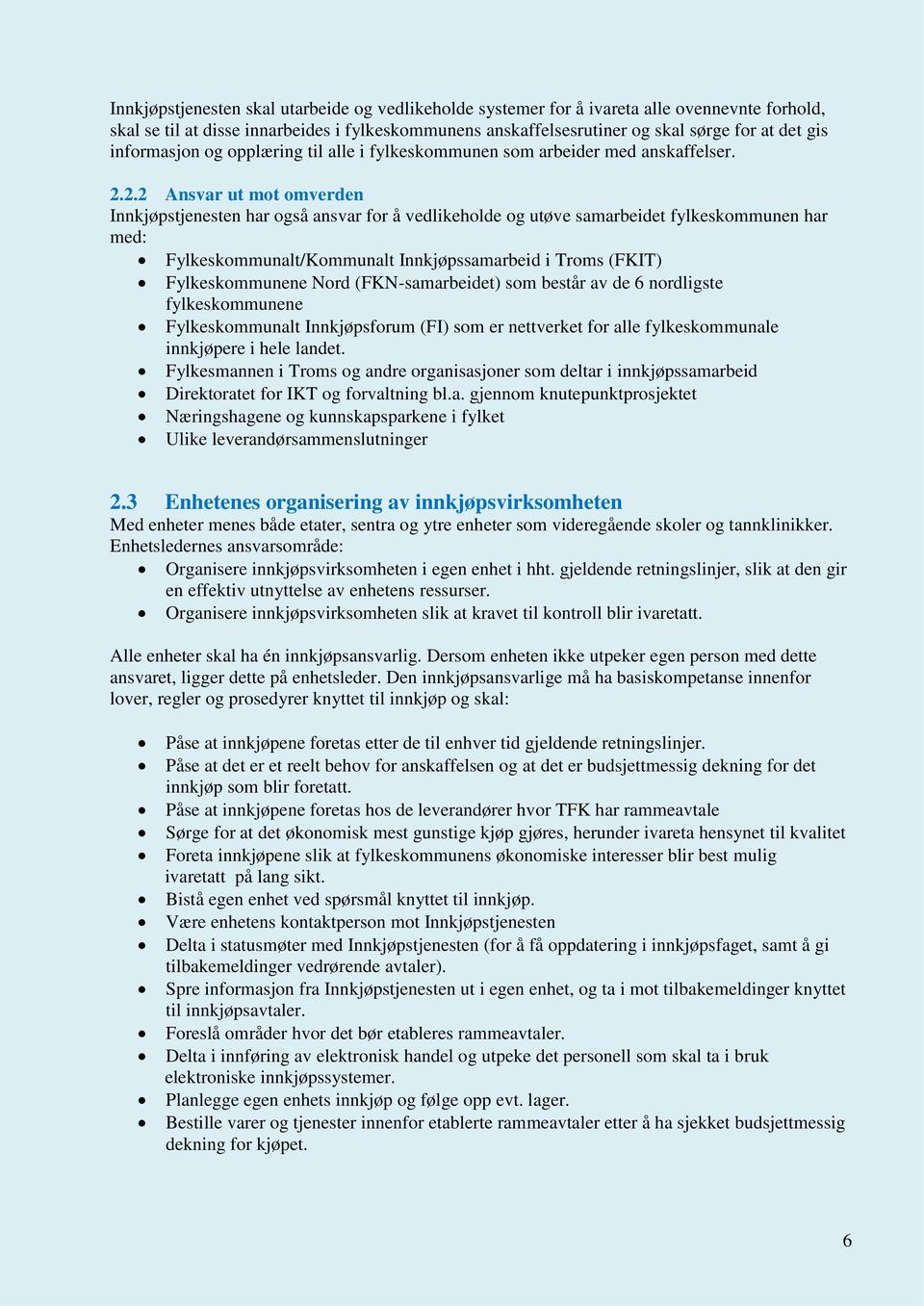 2.2 Ansvar ut mot omverden Innkjøpstjenesten har også ansvar for å vedlikeholde og utøve samarbeidet fylkeskommunen har med: Fylkeskommunalt/Kommunalt Innkjøpssamarbeid i Troms (FKIT) Fylkeskommunene