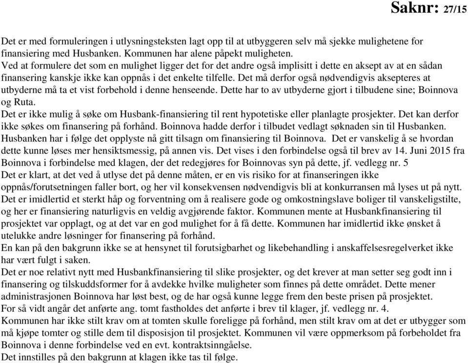 Det må derfor også nødvendigvis aksepteres at utbyderne må ta et vist forbehold i denne henseende. Dette har to av utbyderne gjort i tilbudene sine; Boinnova og Ruta.