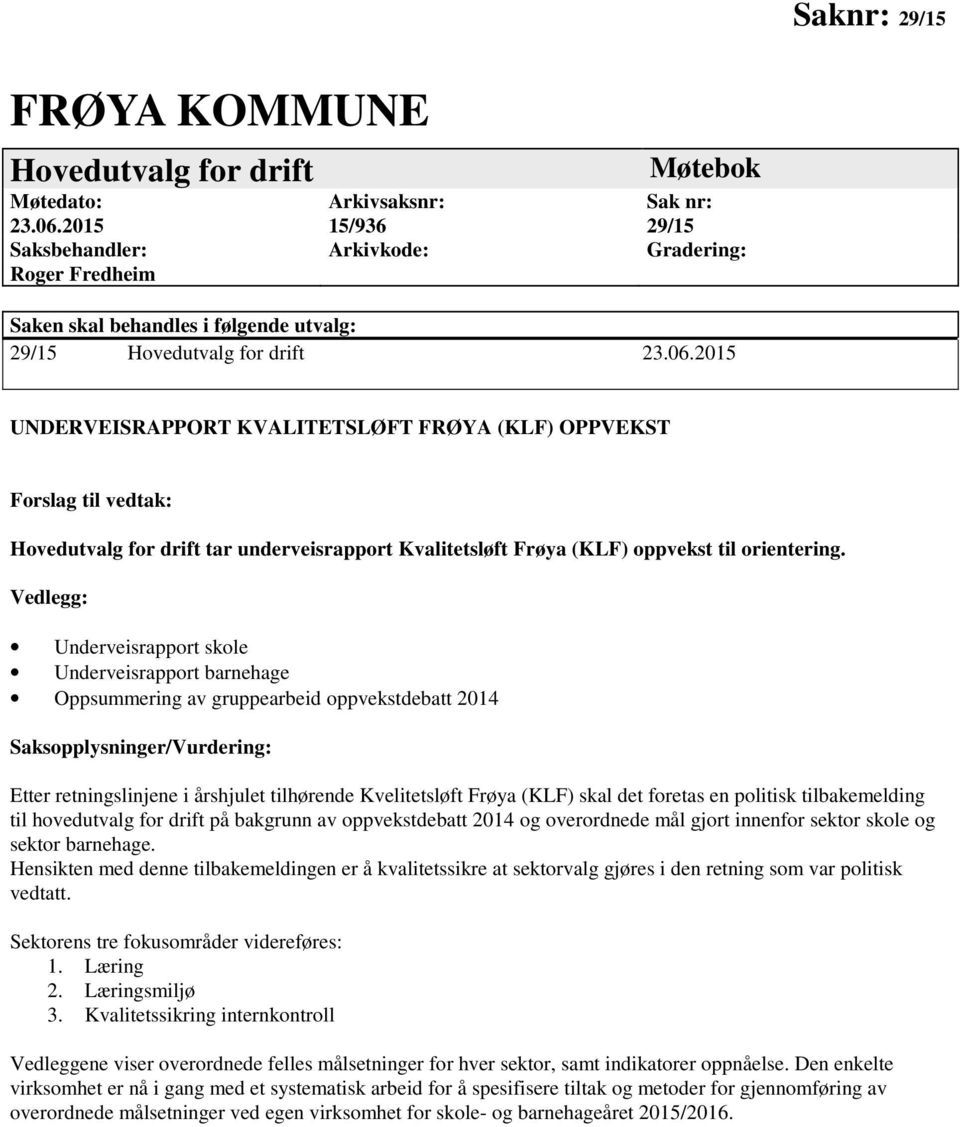 2015 UNDERVEISRAPPORT KVALITETSLØFT FRØYA (KLF) OPPVEKST Forslag til vedtak: Hovedutvalg for drift tar underveisrapport Kvalitetsløft Frøya (KLF) oppvekst til orientering.