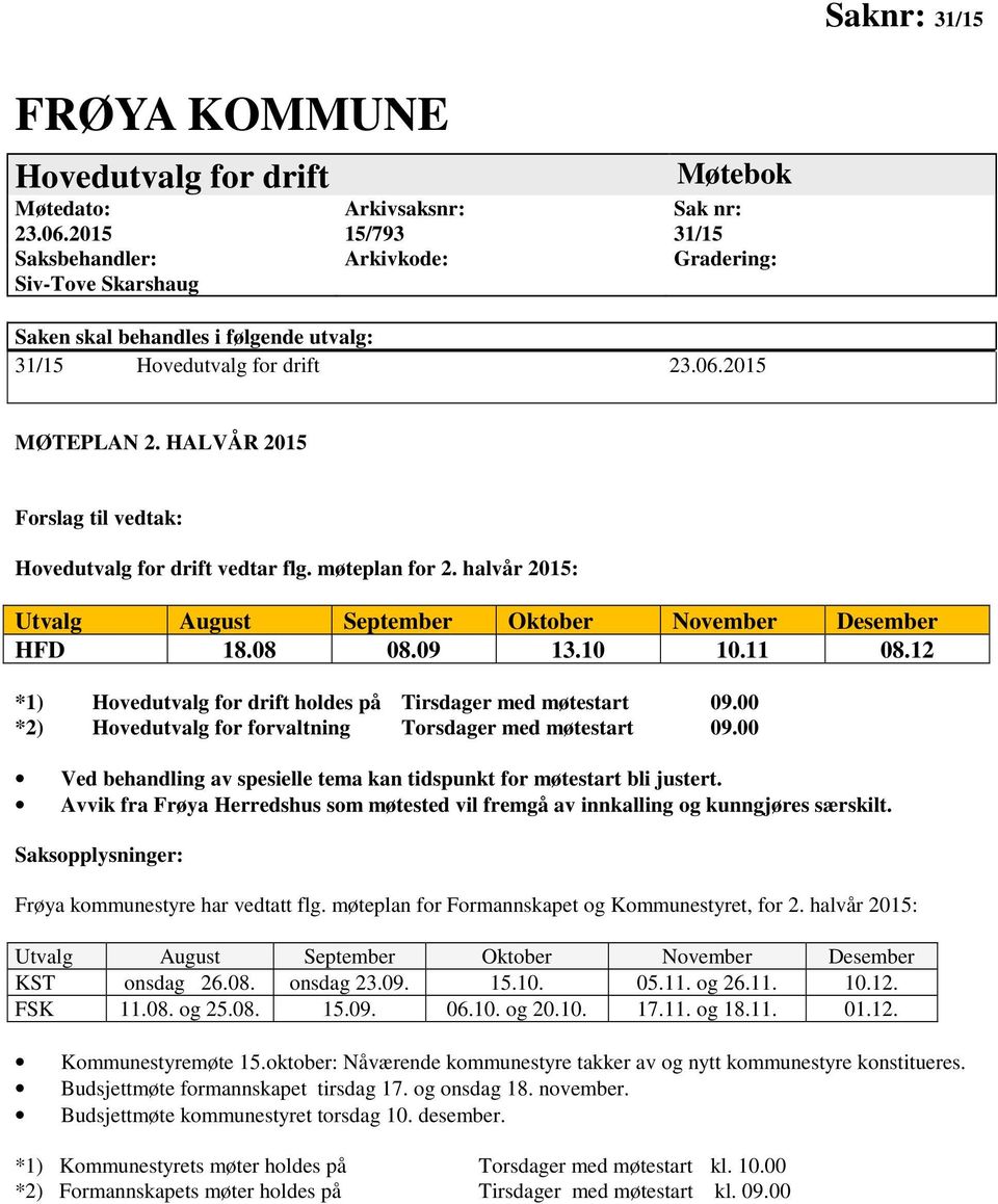 HALVÅR 2015 Forslag til vedtak: Hovedutvalg for drift vedtar flg. møteplan for 2. halvår 2015: Utvalg August September Oktober November Desember HFD 18.08 08.09 13.10 10.11 08.