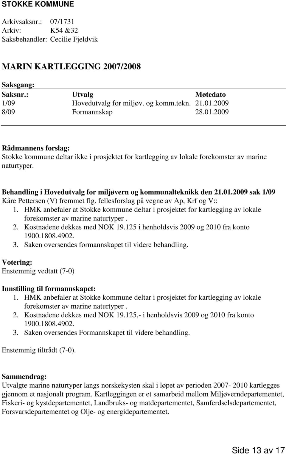 Behandling i Hovedutvalg for miljøvern og kommunalteknikk den 21.01.2009 sak 1/09 Kåre Pettersen (V) fremmet flg. fellesforslag på vegne av Ap, Krf og V:: 1.