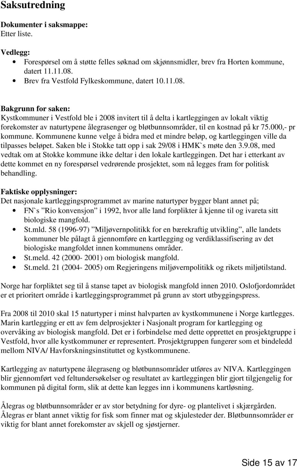 Bakgrunn for saken: Kystkommuner i Vestfold ble i 2008 invitert til å delta i kartleggingen av lokalt viktig forekomster av naturtypene ålegrasenger og bløtbunnsområder, til en kostnad på kr 75.