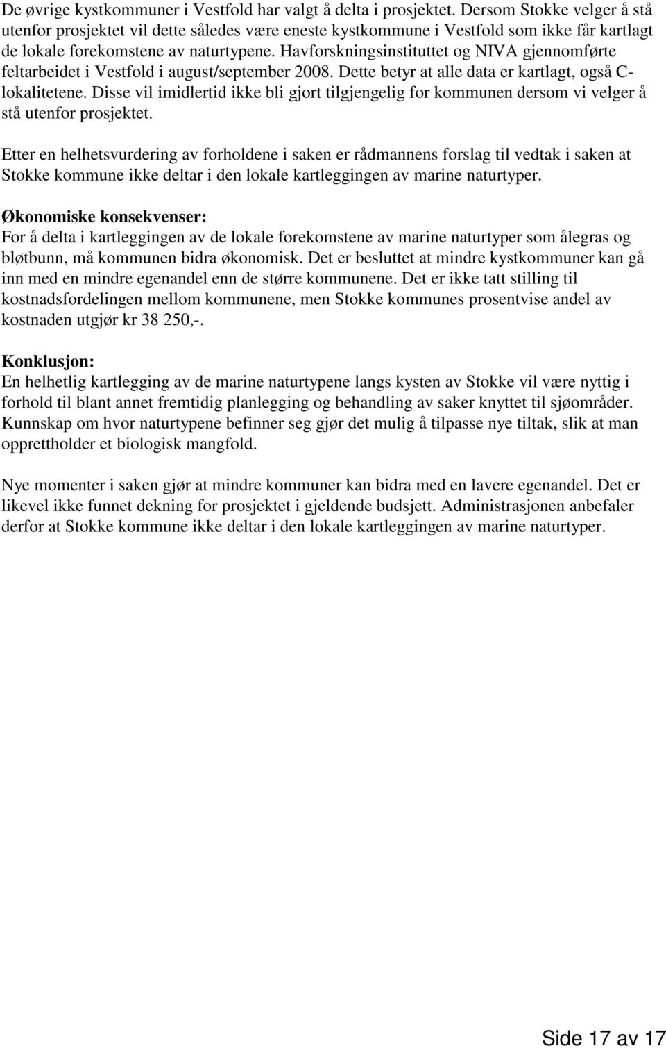 Havforskningsinstituttet og NIVA gjennomførte feltarbeidet i Vestfold i august/september 2008. Dette betyr at alle data er kartlagt, også C- lokalitetene.