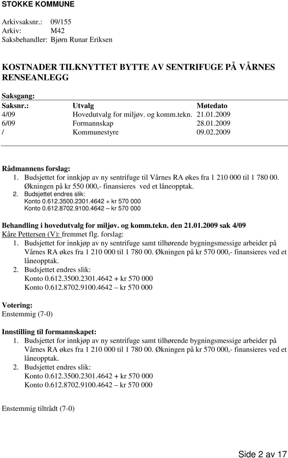 Budsjettet for innkjøp av ny sentrifuge til Vårnes RA økes fra 1 210 000 til 1 780 00. Økningen på kr 550 000,- finansieres ved et låneopptak. 2. Budsjettet endres slik: Konto 0.612.3500.2301.