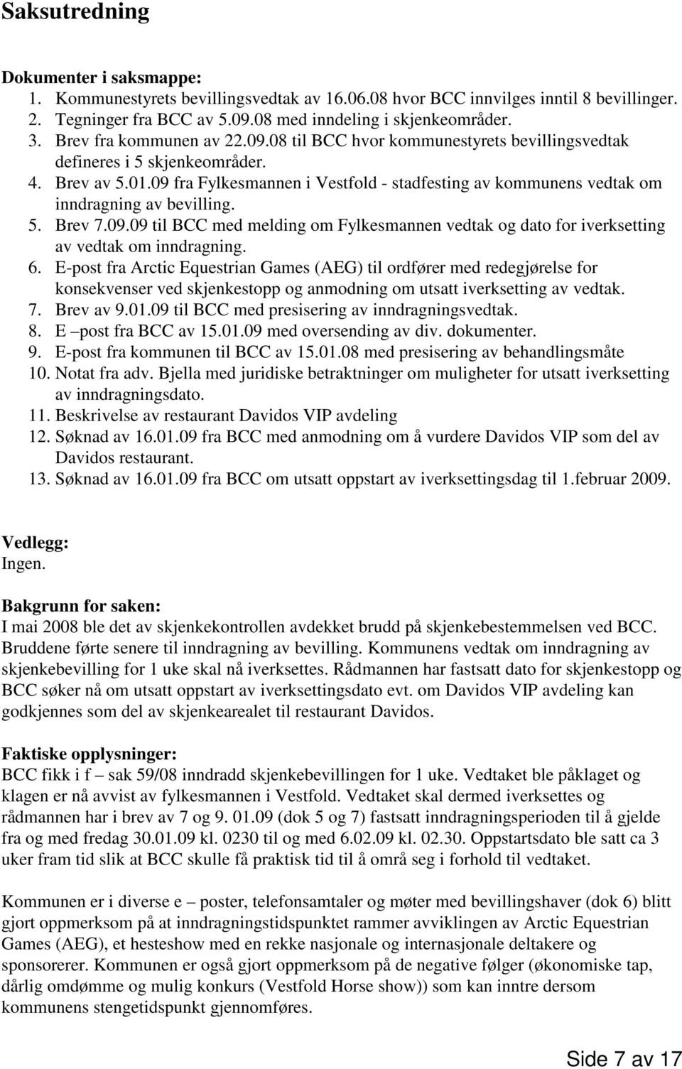 09 fra Fylkesmannen i Vestfold - stadfesting av kommunens vedtak om inndragning av bevilling. 5. Brev 7.09.09 til BCC med melding om Fylkesmannen vedtak og dato for iverksetting av vedtak om inndragning.