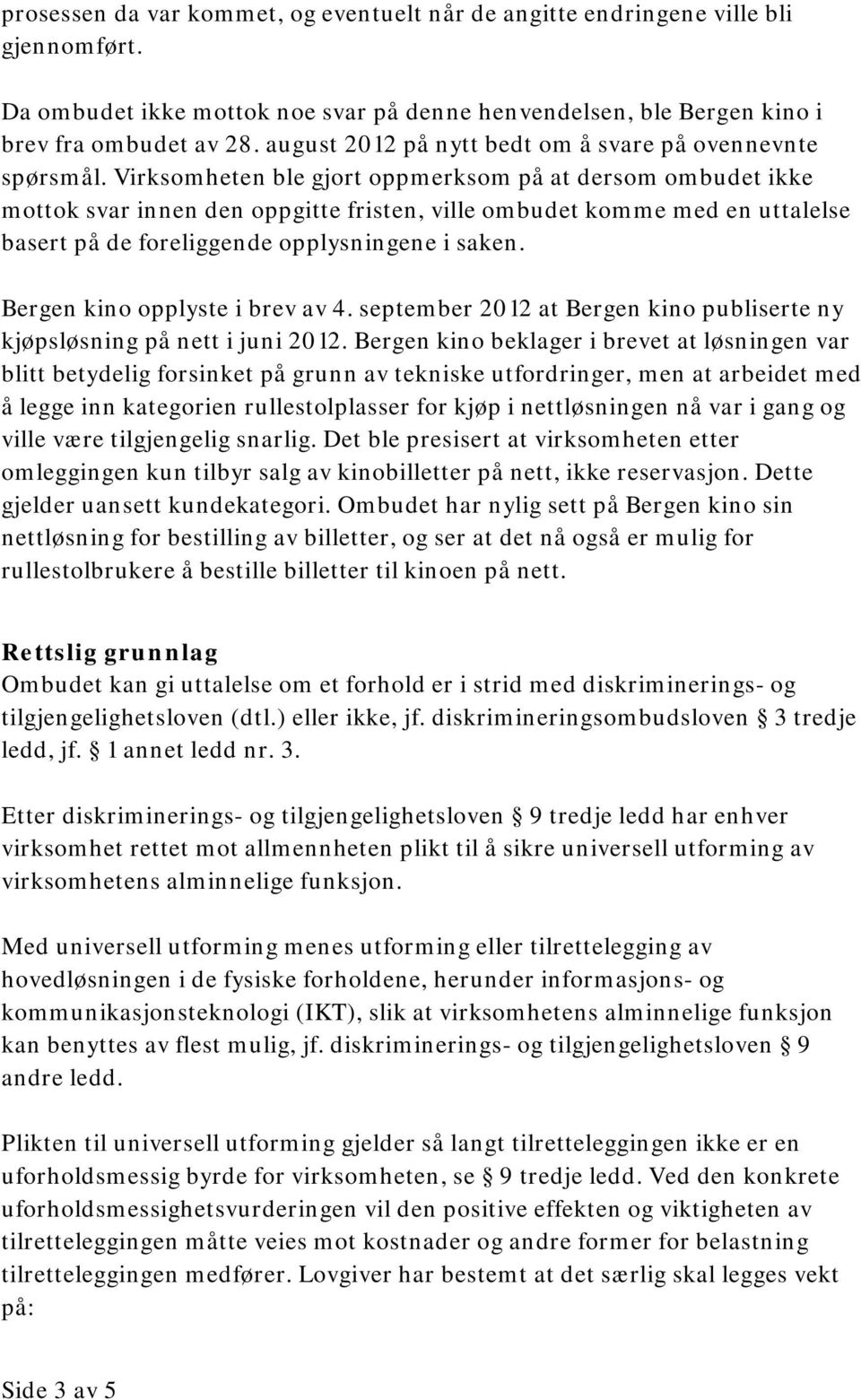 Virksomheten ble gjort oppmerksom på at dersom ombudet ikke mottok svar innen den oppgitte fristen, ville ombudet komme med en uttalelse basert på de foreliggende opplysningene i saken.