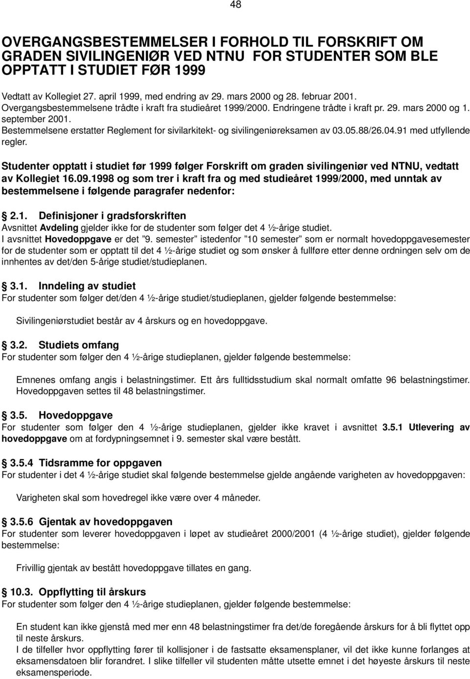 Bestemmelsene erstatter Reglement for sivilarkitekt- og sivilingeniøreksamen av 03.05.88/26.04.91 med utfyllende regler.