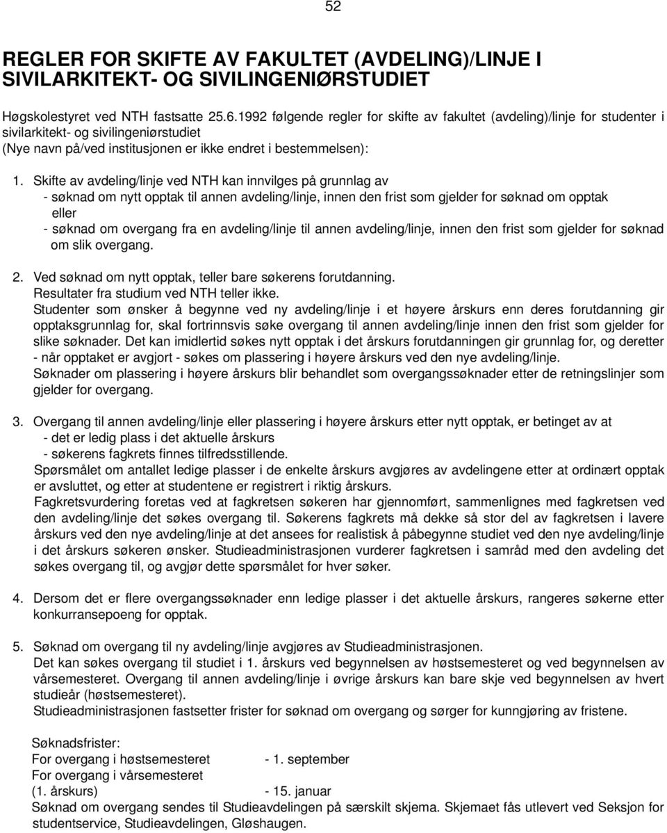 Skifte av avdeling/linje ved NTH kan innvilges på grunnlag av - søknad om nytt opptak til annen avdeling/linje, innen den frist som gjelder for søknad om opptak eller - søknad om overgang fra en