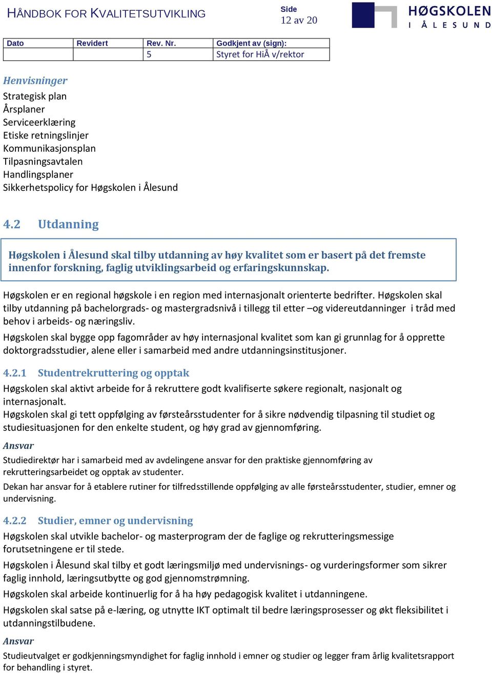 Høgskolen er en regional høgskole i en region med internasjonalt orienterte bedrifter.