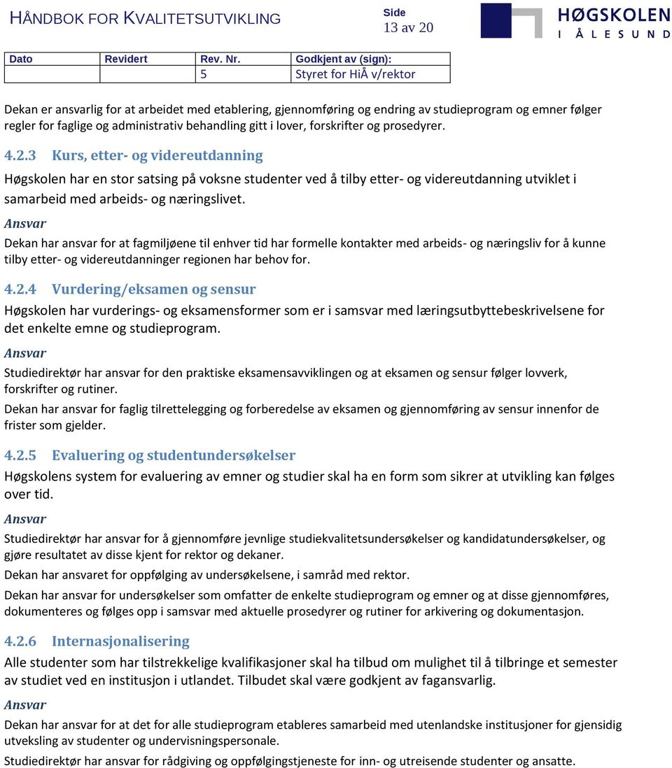 Dekan har ansvar for at fagmiljøene til enhver tid har formelle kontakter med arbeids- og næringsliv for å kunne tilby etter- og videreutdanninger regionen har behov for. 4.2.