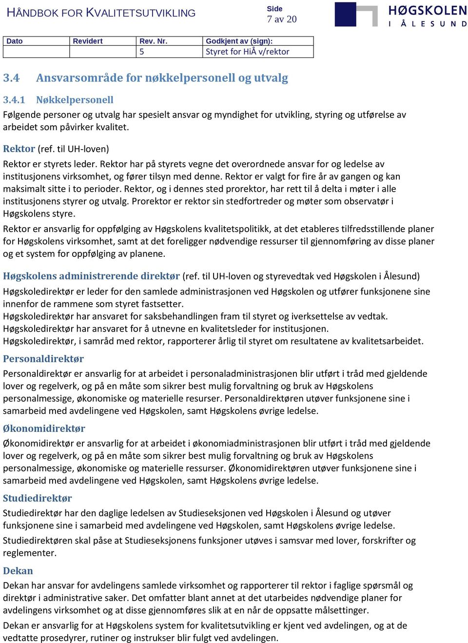 Rektor er valgt for fire år av gangen og kan maksimalt sitte i to perioder. Rektor, og i dennes sted prorektor, har rett til å delta i møter i alle institusjonens styrer og utvalg.