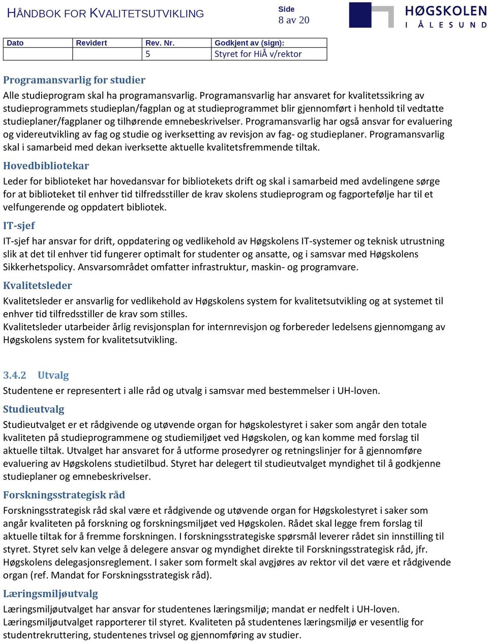 emnebeskrivelser. Programansvarlig har også ansvar for evaluering og videreutvikling av fag og studie og iverksetting av revisjon av fag- og studieplaner.