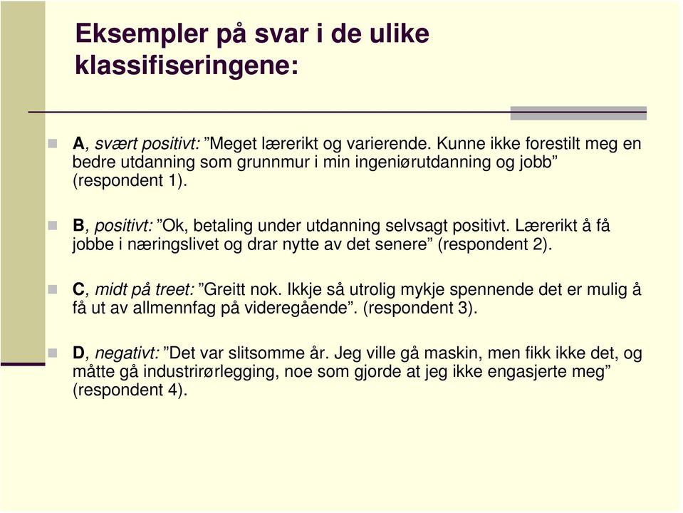 B, positivt: Ok, betaling under utdanning selvsagt positivt. Lærerikt å få jobbe i næringslivet og drar nytte av det senere (respondent 2).