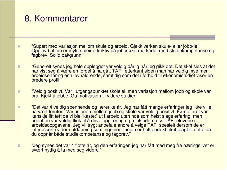 Det skal sies at det har vist seg å være en fordel å ha gått TAF i etterkant siden man har veldig mye mer arbeidserfaring enn jevnaldrende, samtidig som det i forhold til økonomistudiet viser en