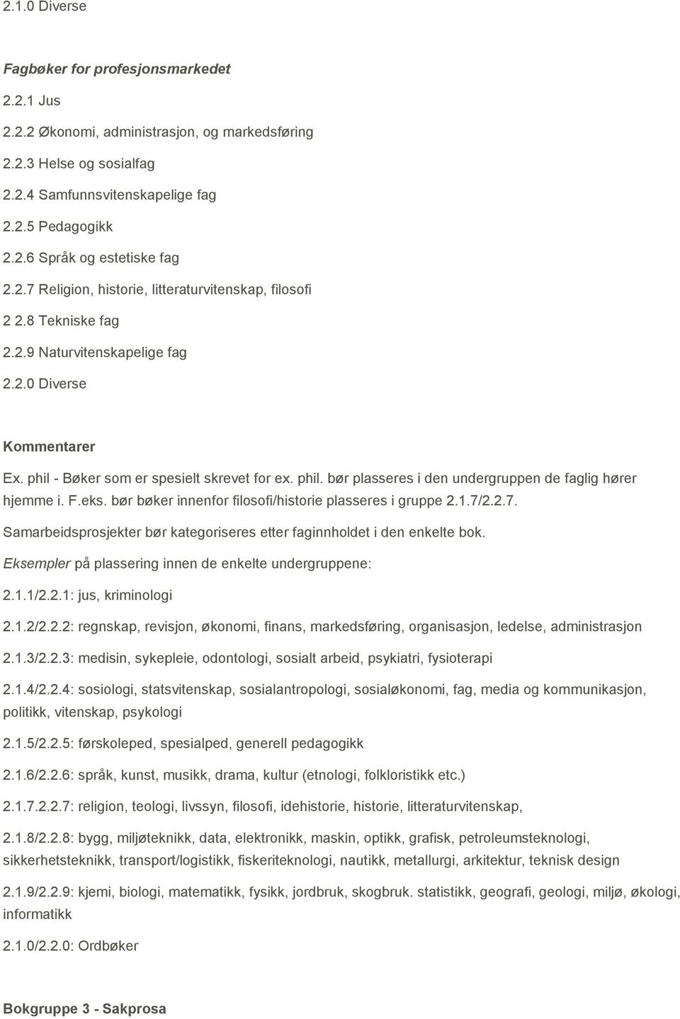 F.eks. bør bøker innenfor filosofi/historie plasseres i gruppe 2.1.7/2.2.7. Samarbeidsprosjekter bør kategoriseres etter faginnholdet i den enkelte bok.