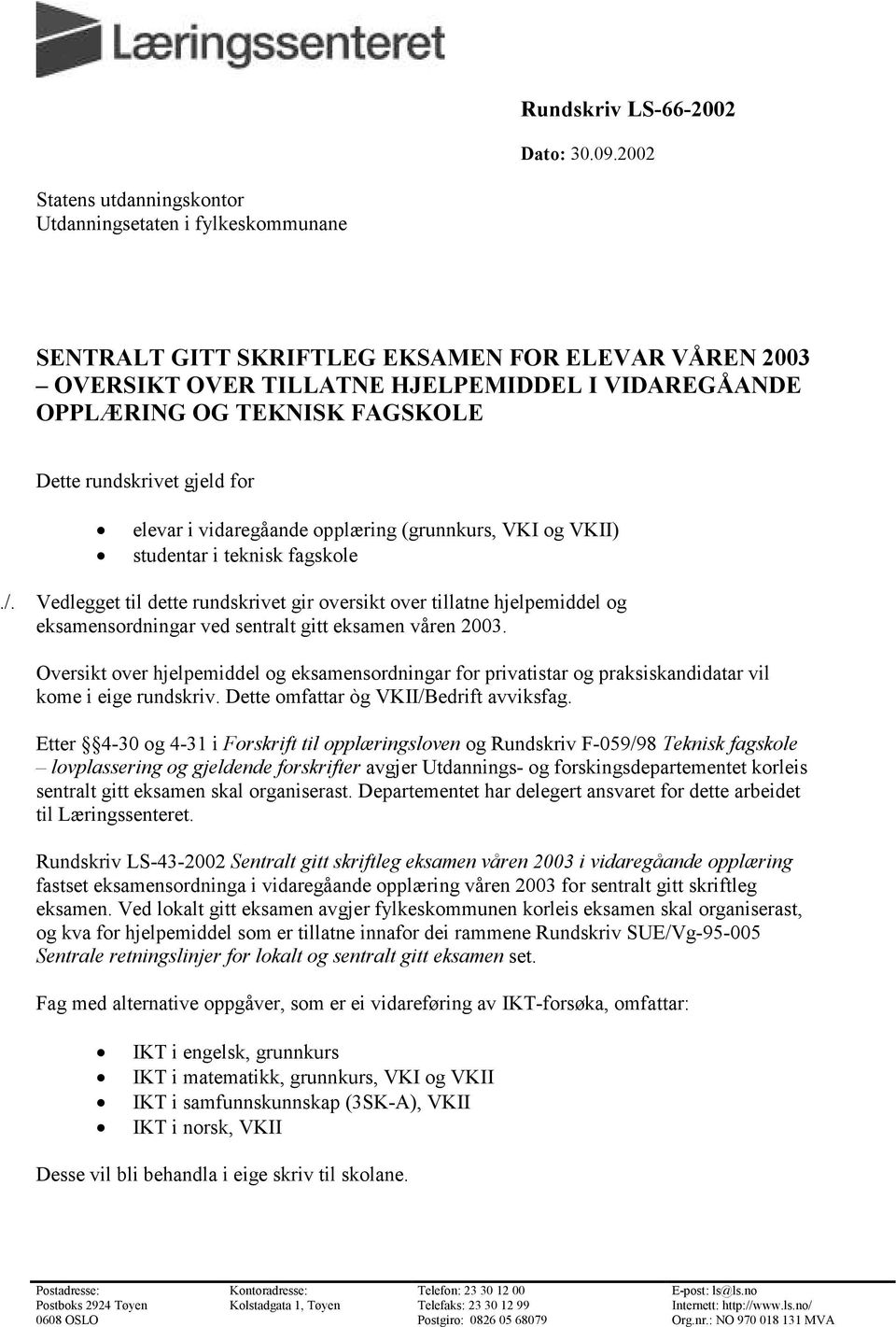 Dette rundskrivet gjeld for elevar i vidaregåande opplæring (grunnkurs, VKI og VKII) studentar i teknisk fagskole./.