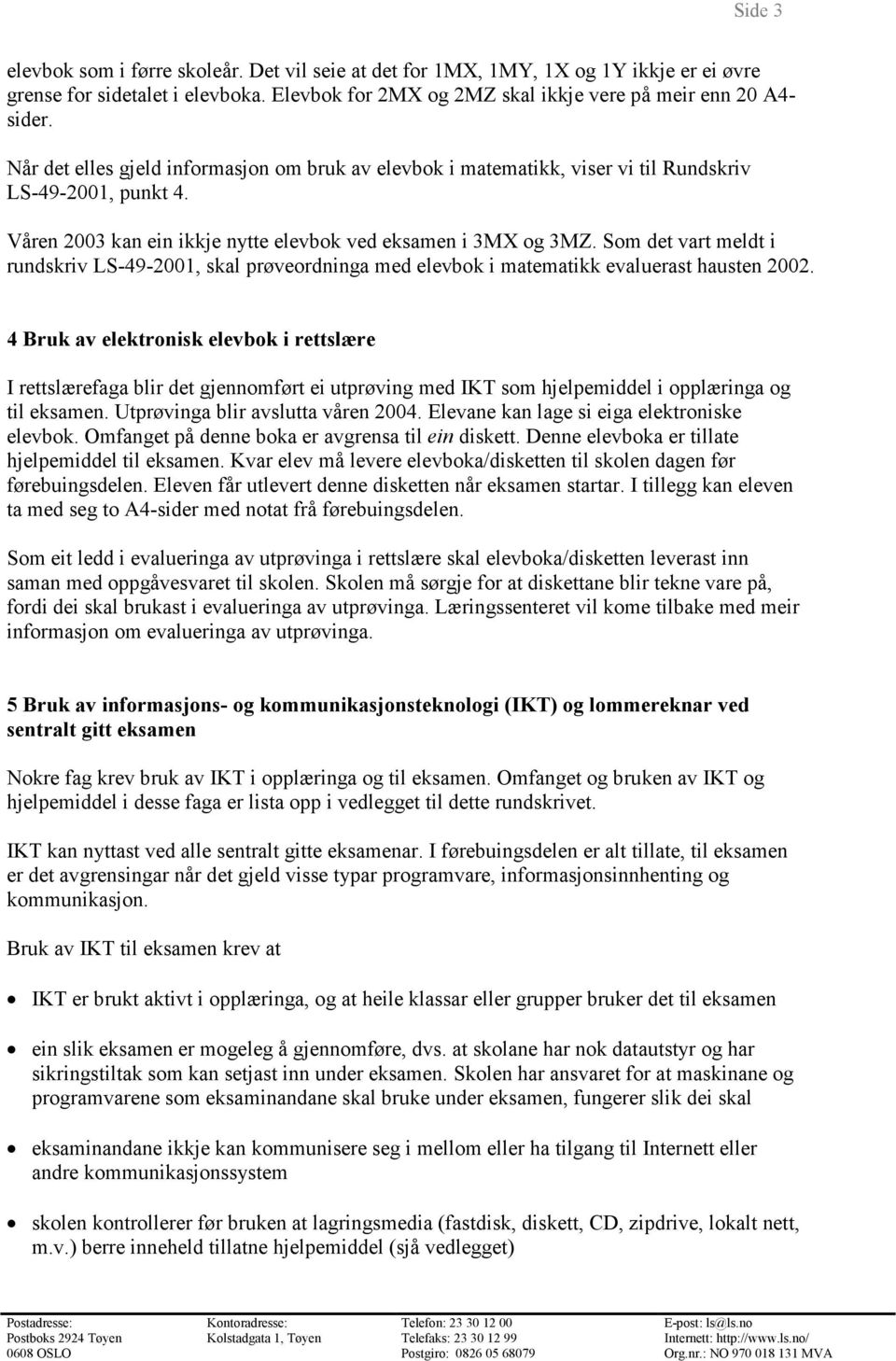 Som det vart meldt i rundskriv LS-49-2001, skal prøveordninga med elevbok i matematikk evaluerast hausten 2002.