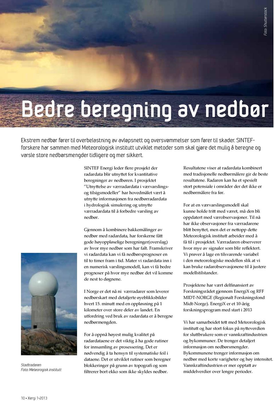 Stadtradaren Foto: Meteorogisk institutt SINTEF Energi leder flere prosjekt der radardata blir utnyttet for kvantitative beregninger av nedbøren.