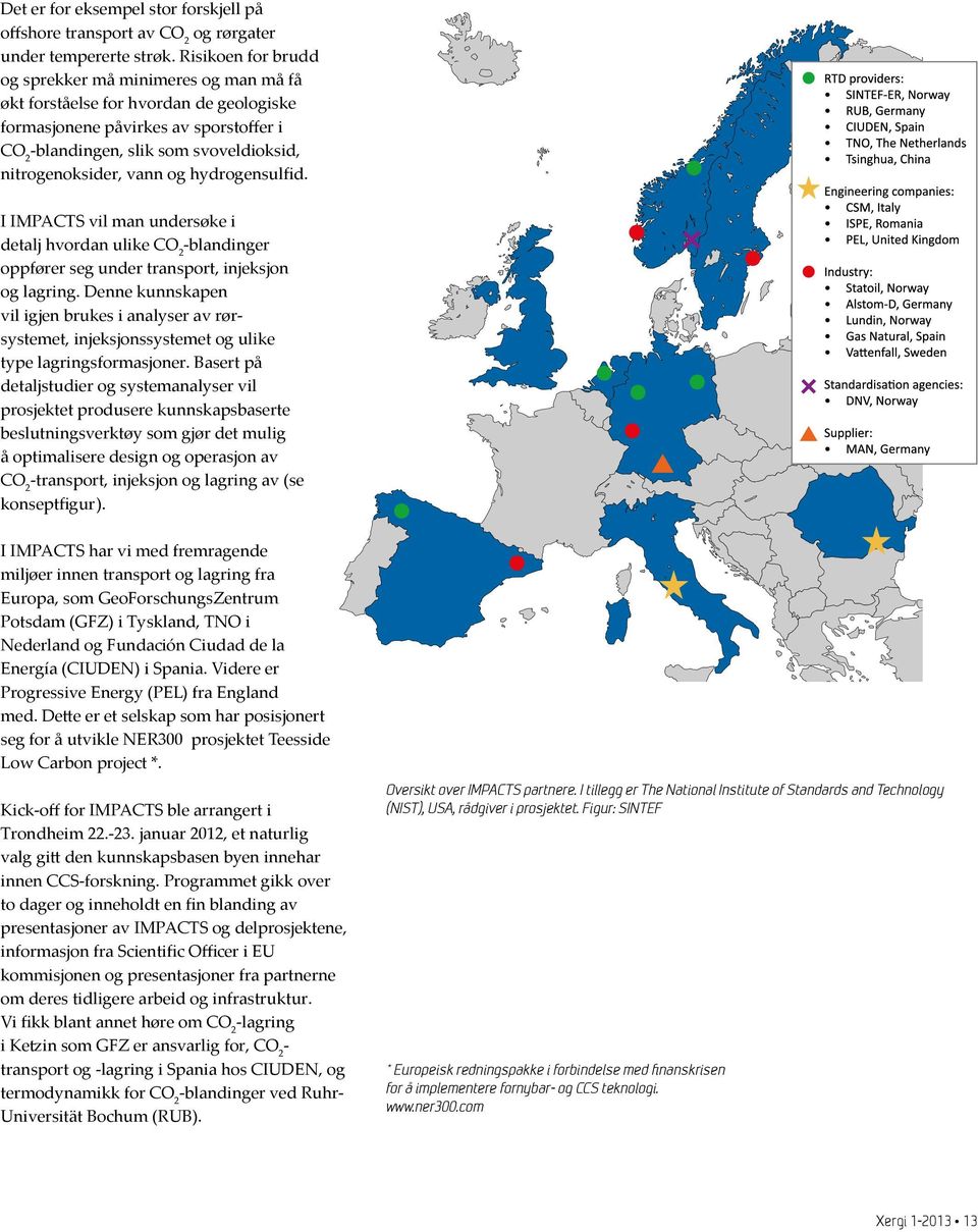 vann og hydrogensulfid. I IMPACTS vil man undersøke i detalj hvordan ulike CO 2 -blandinger oppfører seg under transport, injeksjon og lagring.