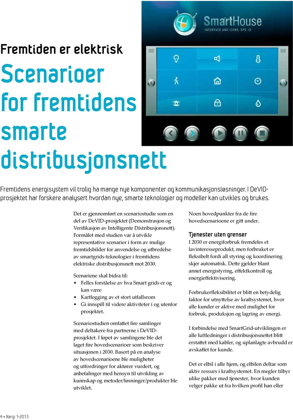 Det er gjennomført en scenariostudie som en del av DeVID-prosjektet (Demonstrasjon og Verifikasjon av Intelligente Distribusjonsnett).