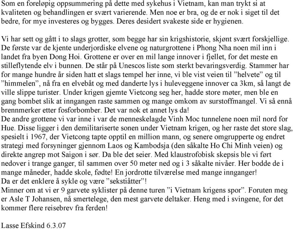 Vi har sett og gått i to slags grotter, som begge har sin krigshistorie, skjønt svært forskjellige.