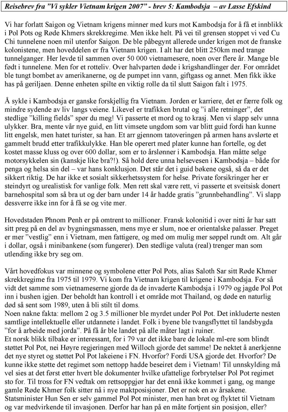 De ble påbegynt allerede under krigen mot de franske kolonistene, men hoveddelen er fra Vietnam krigen. I alt har det blitt 250km med trange tunnelganger.