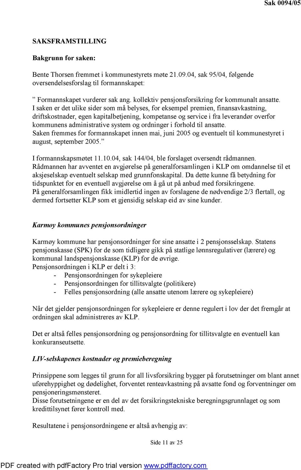 I saken er det ulike sider som må belyses, for eksempel premien, finansavkastning, driftskostnader, egen kapitalbetjening, kompetanse og service i fra leverandør overfor kommunens administrative