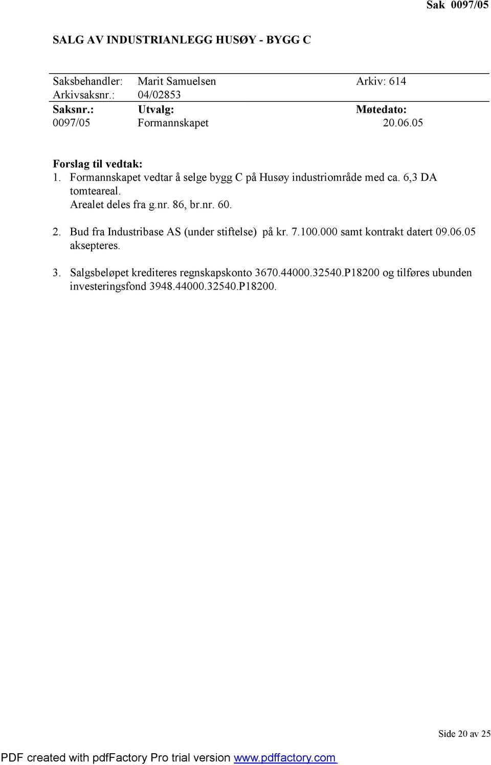 6,3 DA tomteareal. Arealet deles fra g.nr. 86, br.nr. 60. 2. Bud fra Industribase AS (under stiftelse) på kr. 7.100.