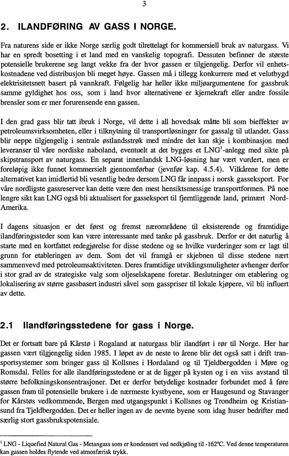 Gassen må i tillegg konkurrere med et velutbygd elektrisitetsnett basert på vannkraft.