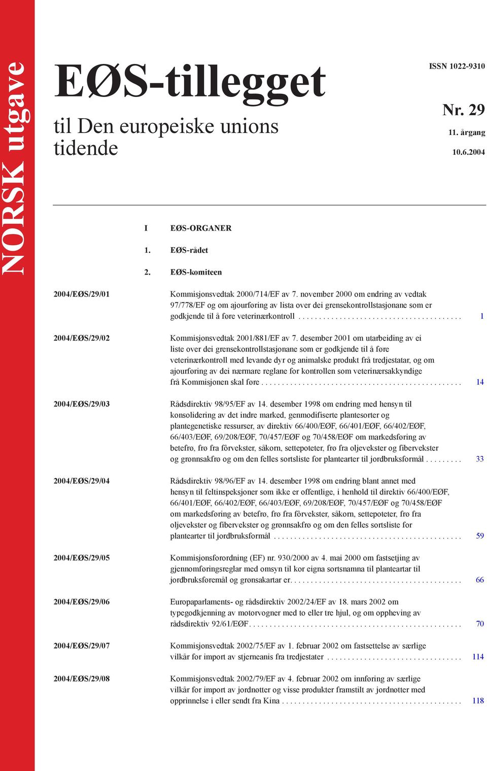 november 2000 om endring av vedtak 97/778/EF og om ajourføring av lista over dei grensekontrollstasjonane som er godkjende til å føre veterinærkontroll........................................ 1 Kommisjonsvedtak 2001/881/EF av 7.