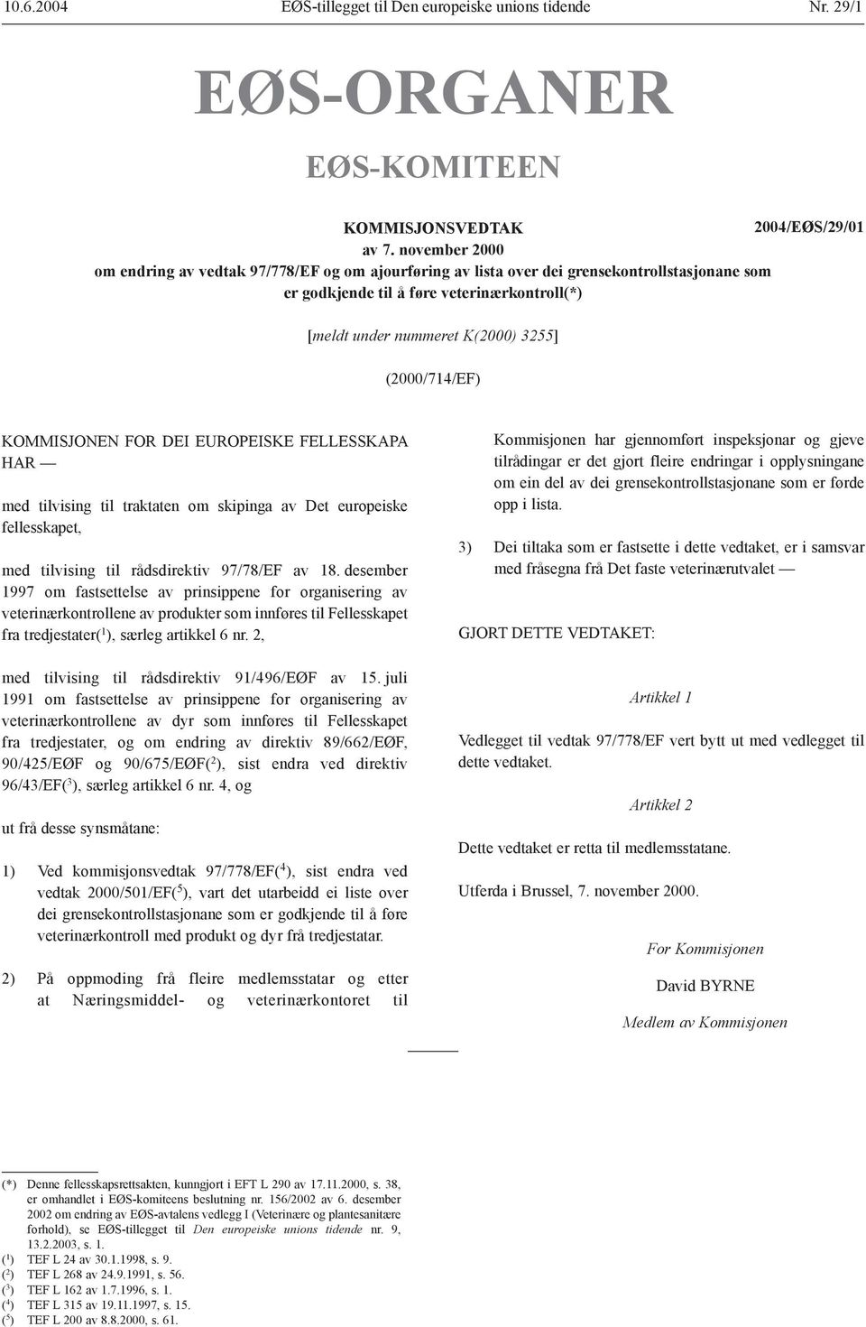 (2000/714/EF) KOMMISJONEN FOR DEI EUROEISKE FELLESSKAA HAR med tilvising til traktaten om skipinga av Det europeiske fellesskapet, med tilvising til rådsdirektiv 97/78/EF av 18.