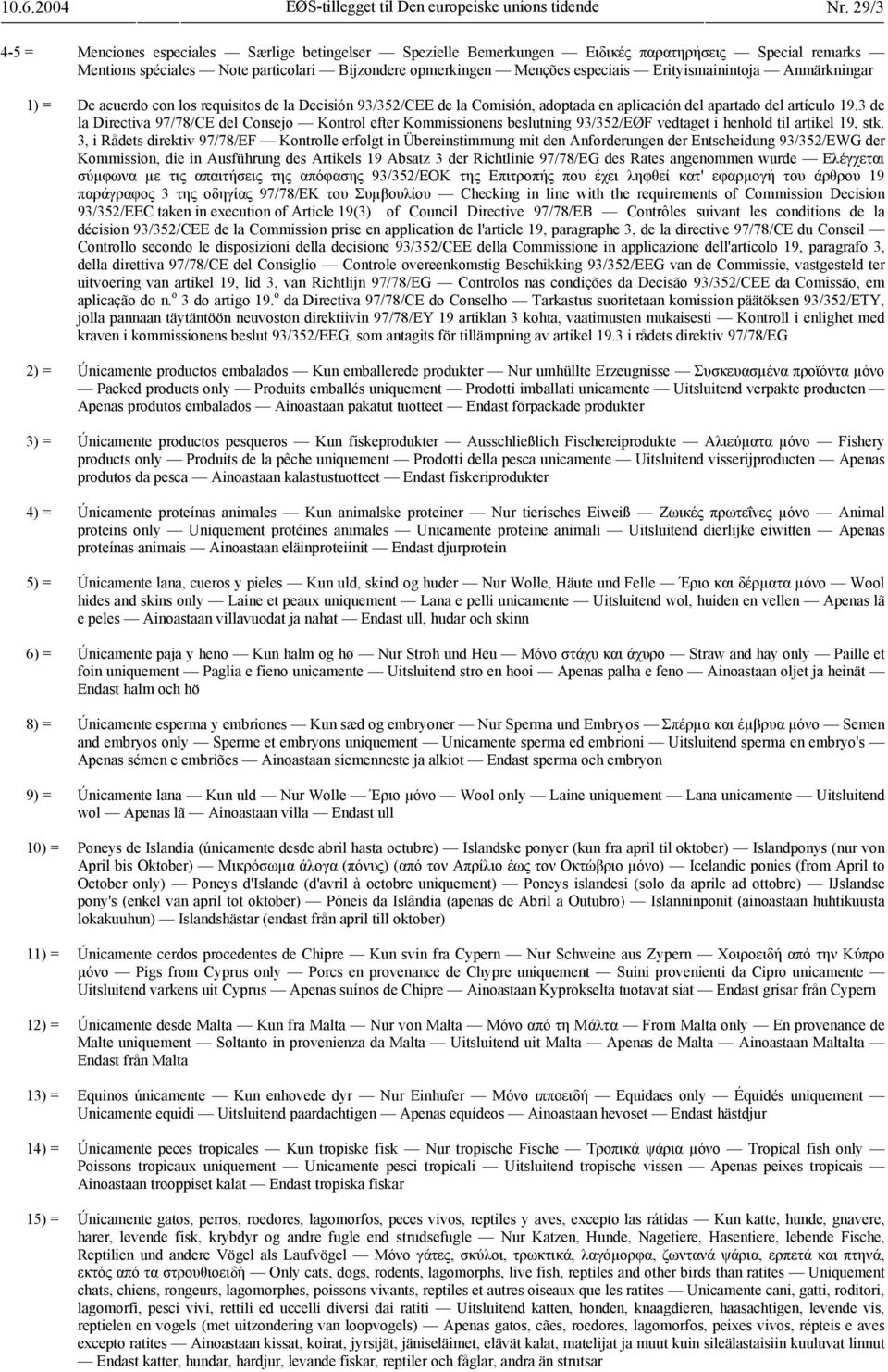 Erityismainintoja Anmärkningar 1) = De acuerdo con los requisitos de la Decisión 93/352/CEE de la Comisión, adoptada en aplicación del apartado del artículo 19.