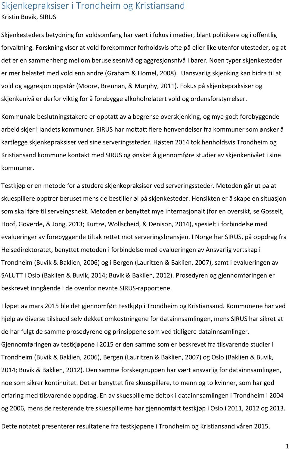 Noen typer skjenkesteder er mer belastet med vold enn andre (Graham & Homel, 2008). Uansvarlig skjenking kan bidra til at vold og aggresjon oppstår (Moore, Brennan, & Murphy, 2011).